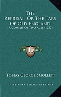 The Reprisal, or the Tars of Old England: A Comedy of Two Acts (1757) (Hardcover)