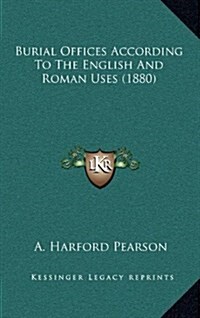 Burial Offices According to the English and Roman Uses (1880) (Hardcover)