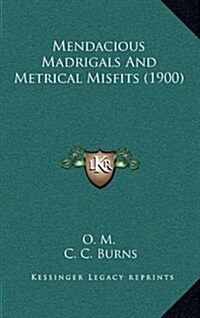 Mendacious Madrigals and Metrical Misfits (1900) (Hardcover)