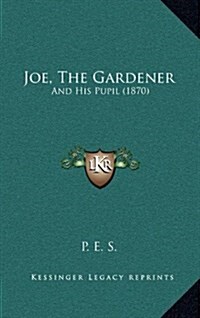 Joe, the Gardener: And His Pupil (1870) (Hardcover)