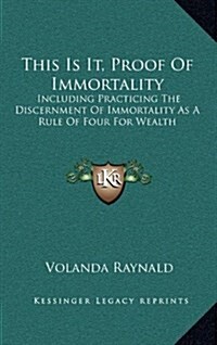 This Is It, Proof of Immortality: Including Practicing the Discernment of Immortality as a Rule of Four for Wealth (Hardcover)