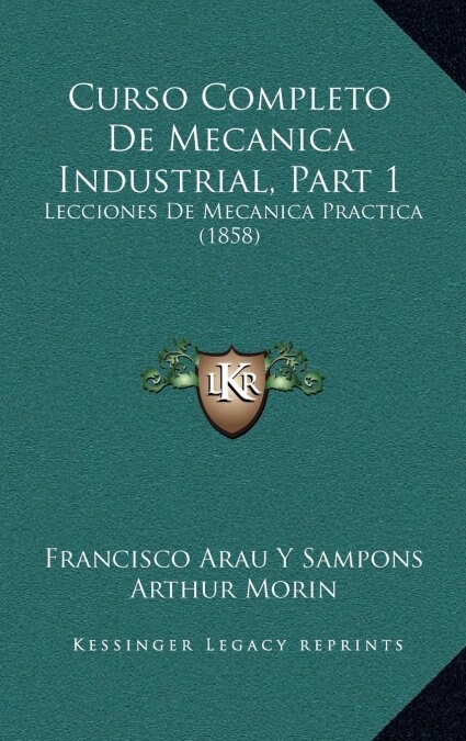 Curso Completo de Mecanica Industrial, Part 1: Lecciones de Mecanica Practica (1858) (Hardcover)