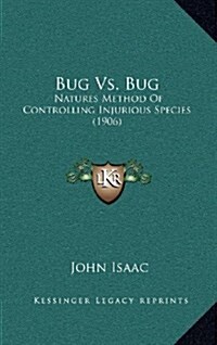 Bug vs. Bug: Natures Method of Controlling Injurious Species (1906) (Hardcover)