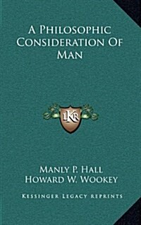 A Philosophic Consideration of Man (Hardcover)