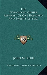 The Etymologic Cipher Alphabet of One Hundred and Twenty Letters (Hardcover)