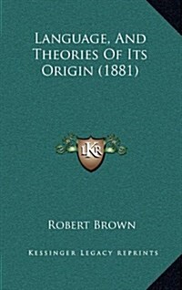 Language, and Theories of Its Origin (1881) (Hardcover)