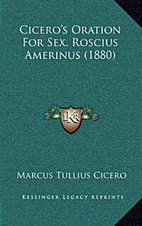 Ciceros Oration for Sex. Roscius Amerinus (1880) (Hardcover)