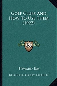 Golf Clubs and How to Use Them (1922) (Hardcover)