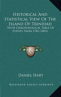 Historical and Statistical View of the Island of Trinidad: With Chronological Table of Events from 1782 (1865) (Hardcover)