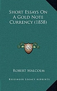 Short Essays on a Gold Note Currency (1858) (Hardcover)