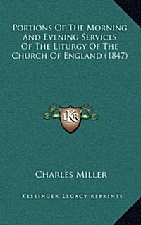 Portions of the Morning and Evening Services of the Liturgy of the Church of England (1847) (Hardcover)