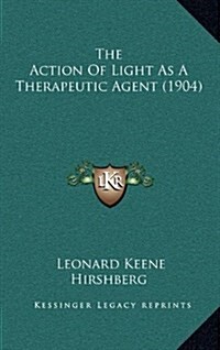 The Action of Light as a Therapeutic Agent (1904) (Hardcover)