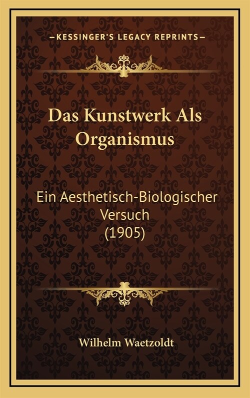 Das Kunstwerk ALS Organismus: Ein Aesthetisch-Biologischer Versuch (1905) (Hardcover)