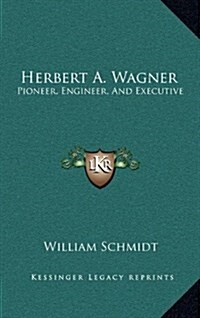 Herbert A. Wagner: Pioneer, Engineer, and Executive (Hardcover)