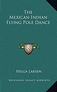 The Mexican Indian Flying Pole Dance (Hardcover)