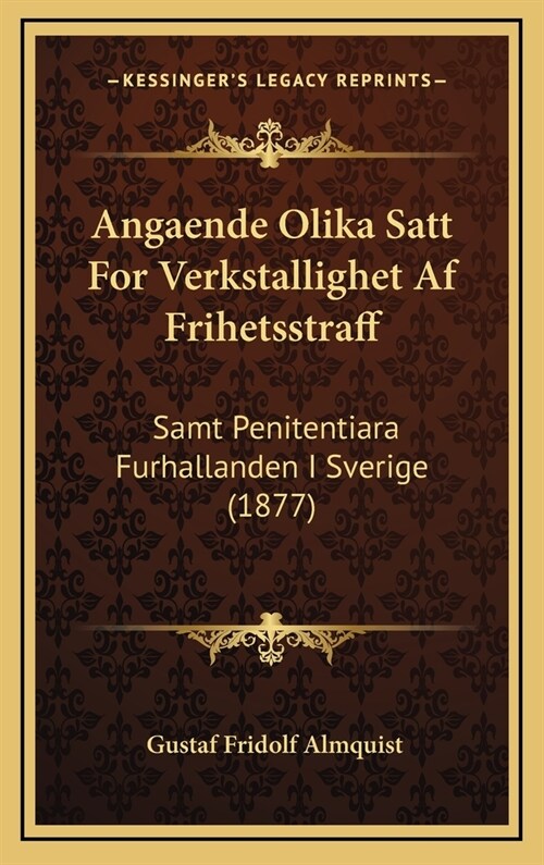 Angaende Olika Satt for Verkstallighet AF Frihetsstraff: Samt Penitentiara Furhallanden I Sverige (1877) (Hardcover)