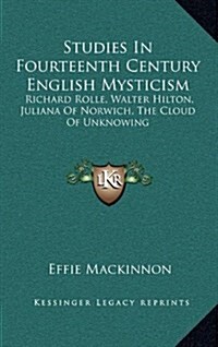 Studies in Fourteenth Century English Mysticism: Richard Rolle, Walter Hilton, Juliana of Norwich, the Cloud of Unknowing (Hardcover)