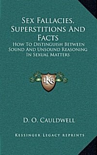 Sex Fallacies, Superstitions and Facts: How to Distinguish Between Sound and Unsound Reasoning in Sexual Matters (Hardcover)