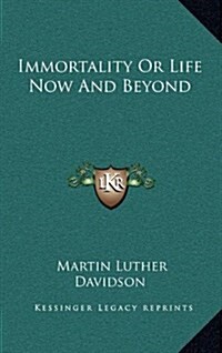 Immortality or Life Now and Beyond (Hardcover)