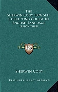 The Sherwin Cody 100% Self Correcting Course in English Language: Lesson Three (Hardcover)