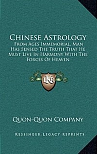 Chinese Astrology: From Ages Immemorial, Man Has Sensed the Truth That He Must Live in Harmony with the Forces of Heaven (Hardcover)
