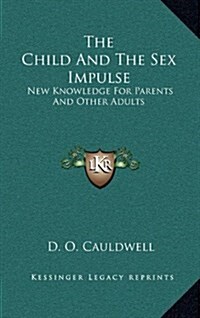 The Child and the Sex Impulse: New Knowledge for Parents and Other Adults (Hardcover)
