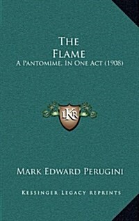 The Flame: A Pantomime, in One Act (1908) (Hardcover)