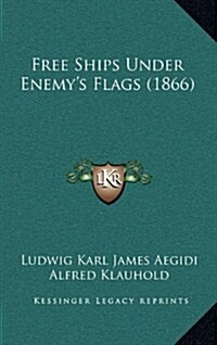 Free Ships Under Enemys Flags (1866) (Hardcover)