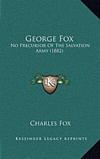 George Fox: No Precursor of the Salvation Army (1882) (Hardcover)