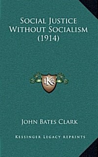 Social Justice Without Socialism (1914) (Hardcover)