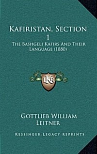 Kafiristan, Section 1: The Bashgeli Kafirs and Their Language (1880) (Hardcover)