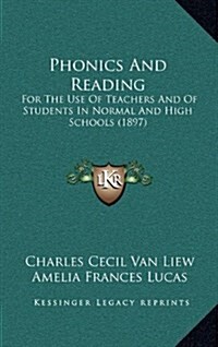 Phonics and Reading: For the Use of Teachers and of Students in Normal and High Schools (1897) (Hardcover)