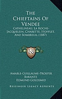 The Chieftains of Vendee: Cathelineau, La Roche-Jacquelein, Charette, Stofflet, and Sombreuil (1887) (Hardcover)