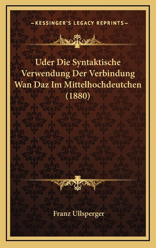 Uder Die Syntaktische Verwendung Der Verbindung WAN Daz Im Mittelhochdeutchen (1880) (Hardcover)