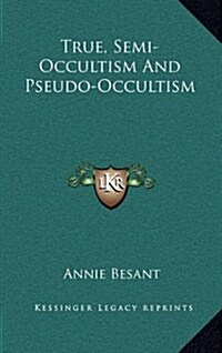 True, Semi-Occultism and Pseudo-Occultism (Hardcover)