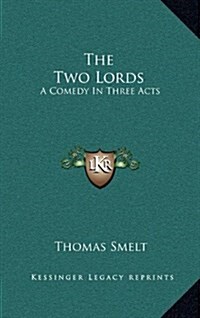 The Two Lords: A Comedy in Three Acts (Hardcover)