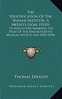 The Identification of the Human Skeleton, a Medico-Legal Study: To Which Was Awarded the Prize of the Massachusetts Medical Society, for 1878 (1878) (Hardcover)
