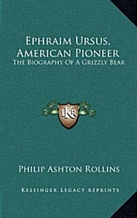 Ephraim Ursus, American Pioneer: The Biography of a Grizzly Bear (Hardcover)