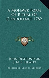 A Mohawk Form of Ritual of Condolence 1782 (Hardcover)