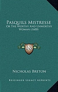 Pasquils Mistresse: Or the Worthy and Unworthy Woman (1600) (Hardcover)