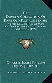 The Duveen Collection of Rare Old Postage Stamps: A Brief Description of Some of the Rarities of This Famous Collection (1922) (Hardcover)