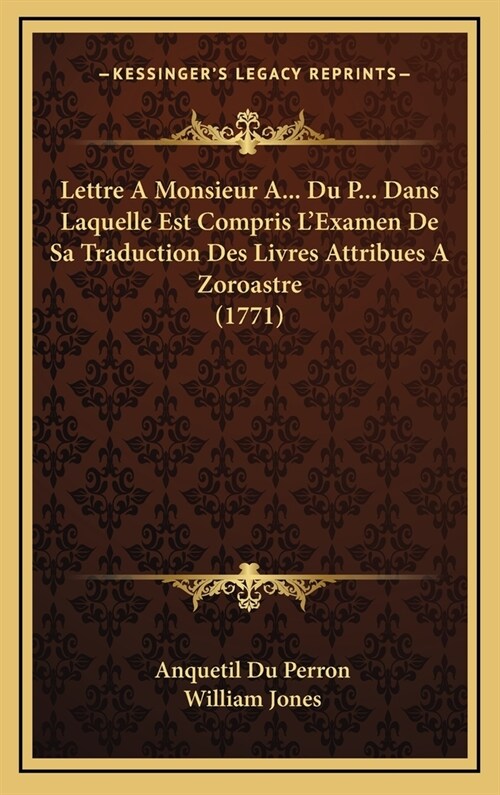 Lettre a Monsieur A... Du P... Dans Laquelle Est Compris LExamen de Sa Traduction Des Livres Attribues a Zoroastre (1771) (Hardcover)