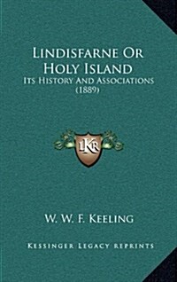 Lindisfarne or Holy Island: Its History and Associations (1889) (Hardcover)