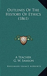 Outlines of the History of Ethics (1861) (Hardcover)