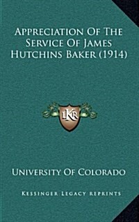 Appreciation of the Service of James Hutchins Baker (1914) (Hardcover)