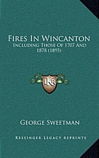 Fires in Wincanton: Including Those of 1707 and 1878 (1895) (Hardcover)