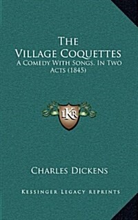 The Village Coquettes: A Comedy with Songs, in Two Acts (1845) (Hardcover)