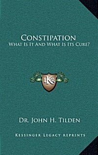 Constipation: What Is It and What Is Its Cure? (Hardcover)