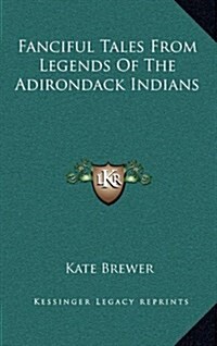 Fanciful Tales from Legends of the Adirondack Indians (Hardcover)