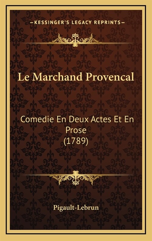 Le Marchand Provencal: Comedie En Deux Actes Et En Prose (1789) (Hardcover)